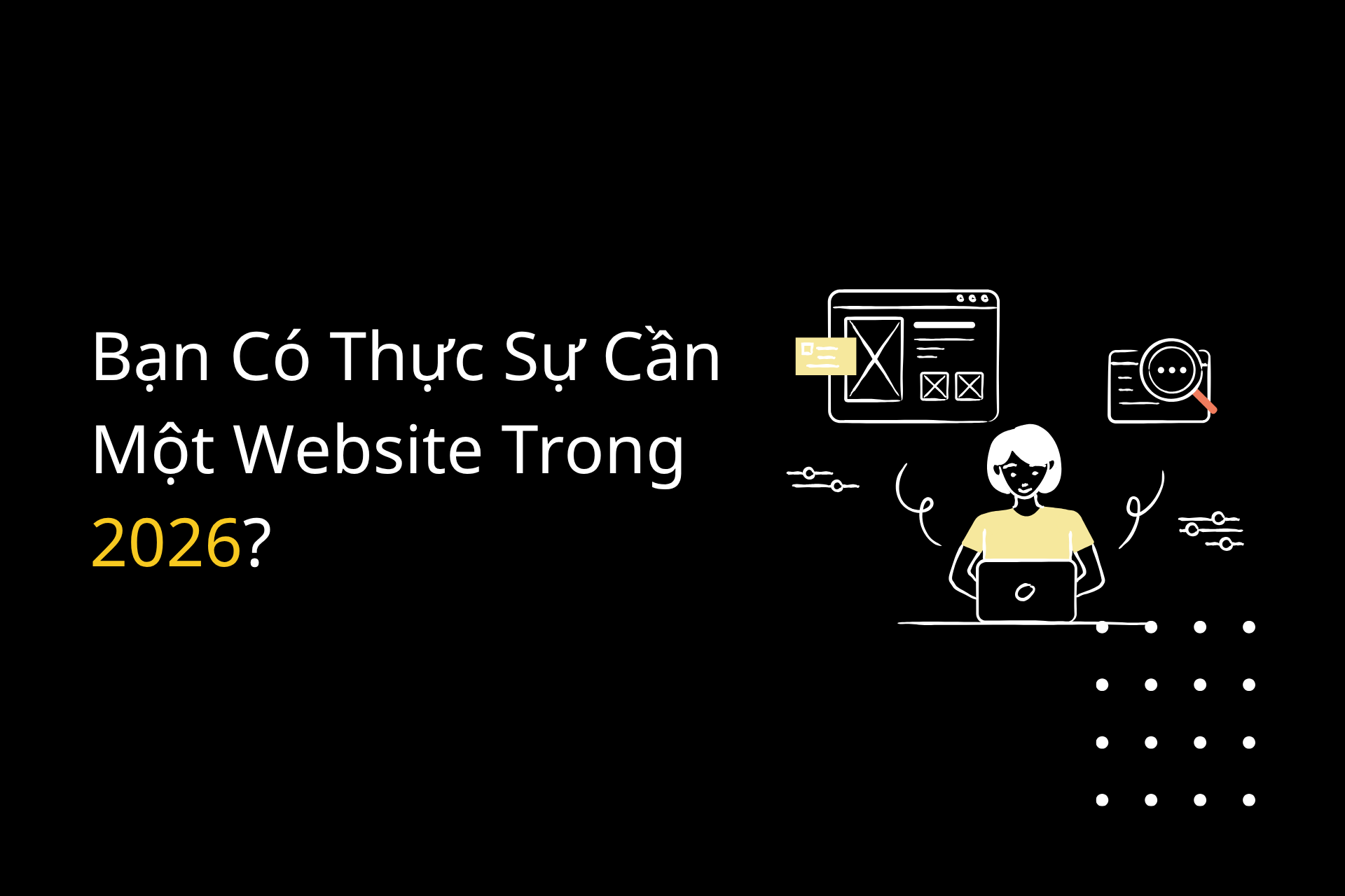 Bạn Có Thực Sự Cần Một Website Trong 2026