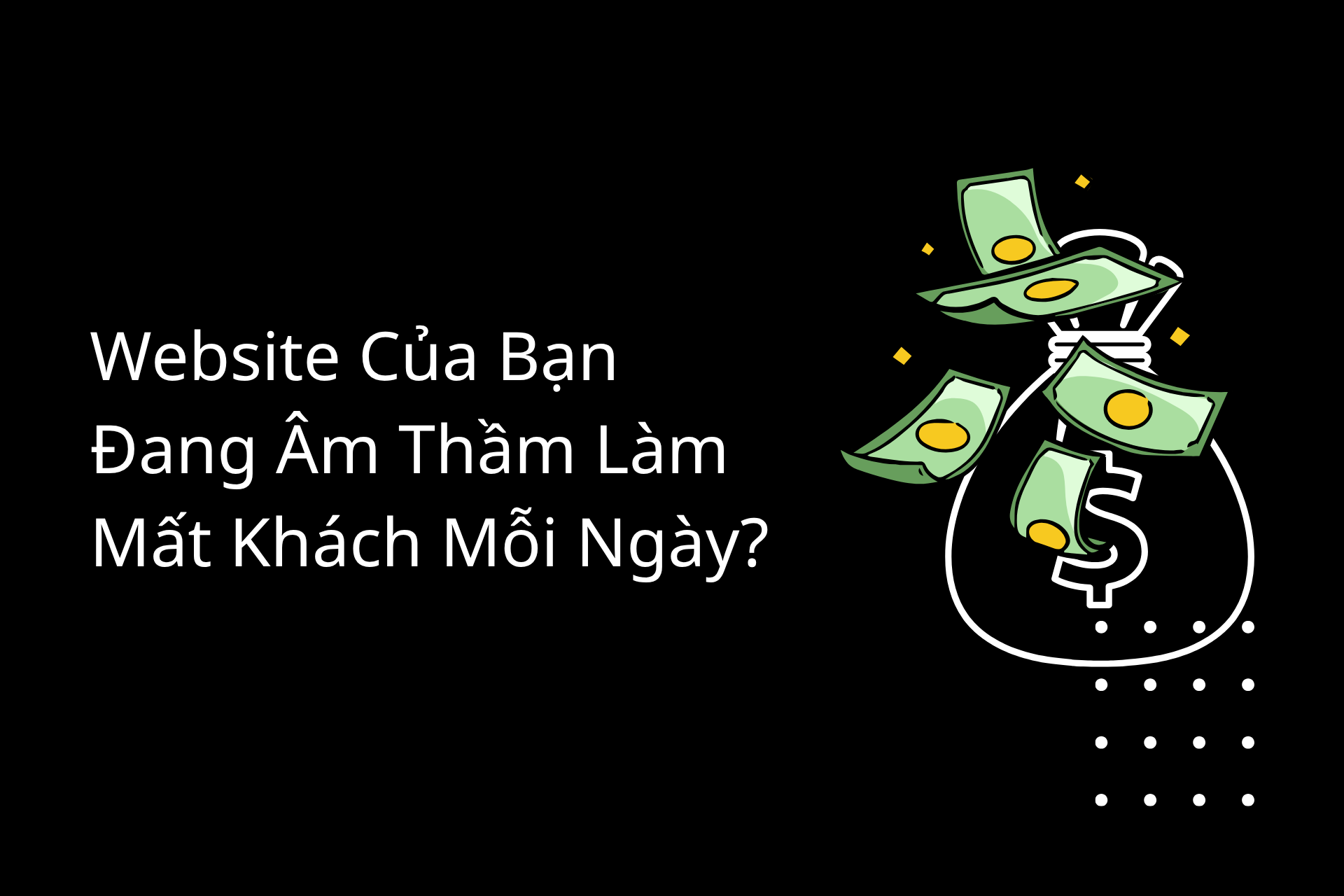 Website Của Bạn Đang Âm Thầm Làm Mất Khách Mỗi Ngày