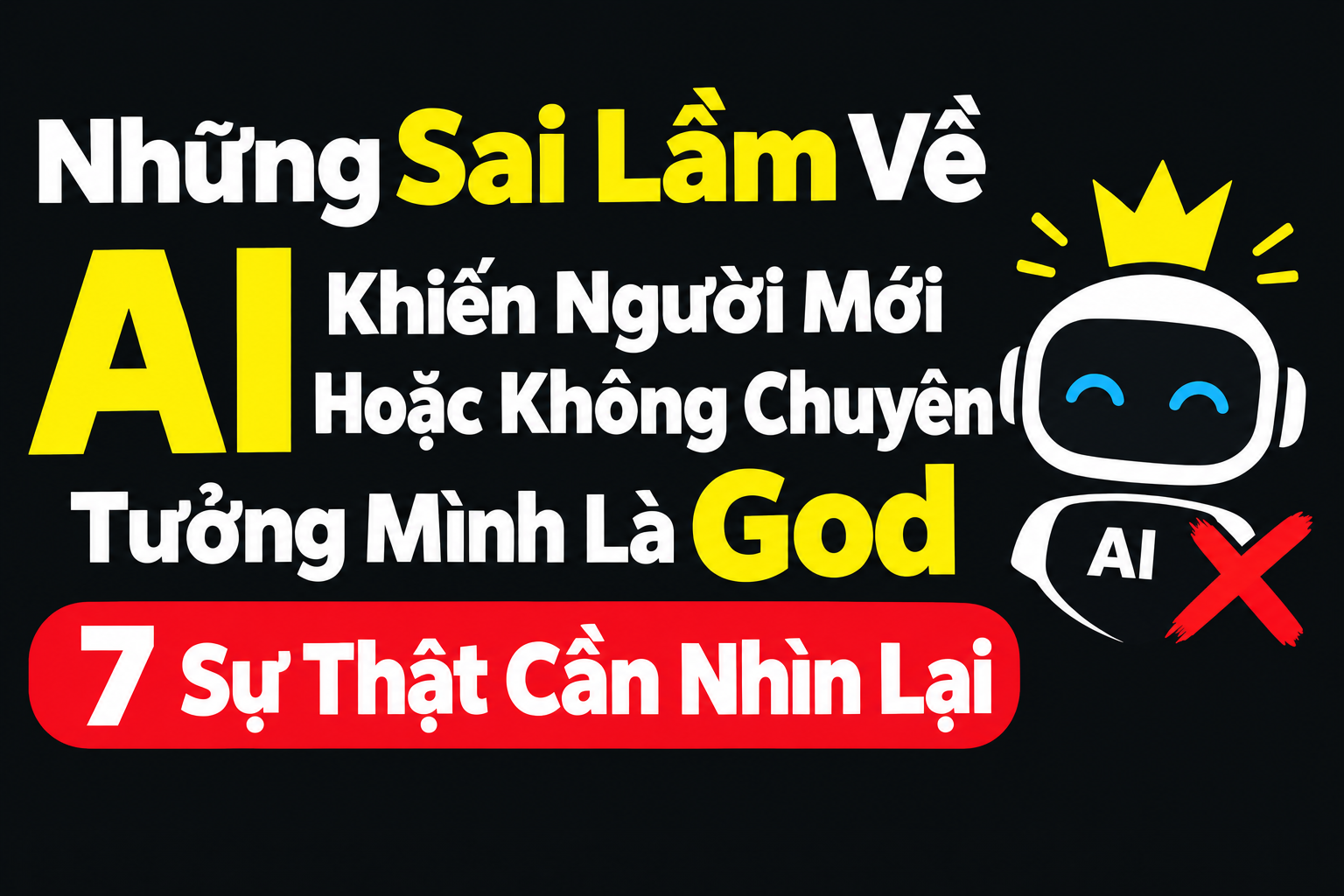 Những Sai Lầm Về AI Khiến Người Mới Hoặc Không Chuyên Tưởng Mình Là God: 7 Sự Thật Cần Nhìn Lại